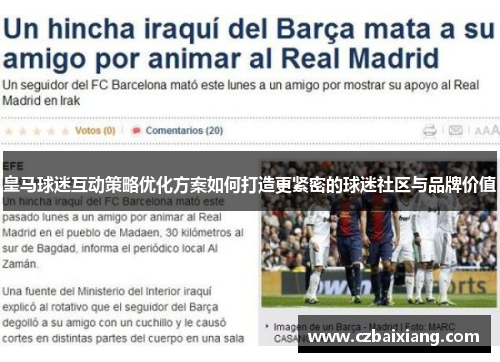 皇马球迷互动策略优化方案如何打造更紧密的球迷社区与品牌价值 皇马球迷互动策略优化方案如何打造更紧密的球迷社区与品牌价值