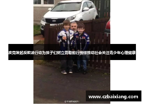 皮克发起反欺凌行动为孩子们树立勇敢前行榜样推动社会关注青少年心理健康 皮克发起反欺凌行动为孩子们树立勇敢前行榜样推动社会关注青少年心理健康