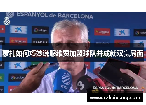 蒙扎如何巧妙说服维贾加盟球队并成就双赢局面