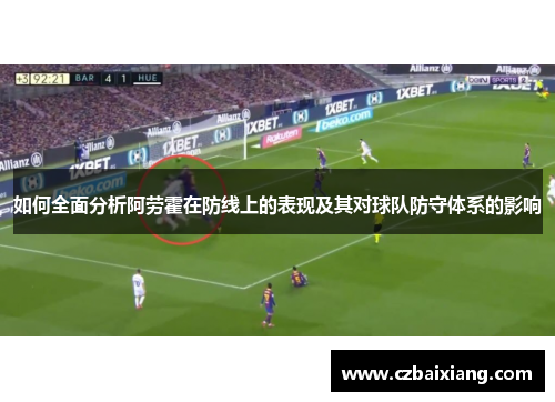 如何全面分析阿劳霍在防线上的表现及其对球队防守体系的影响
